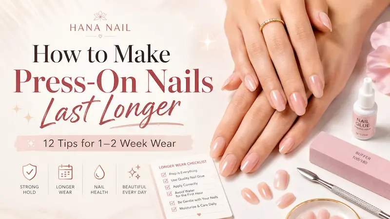 How to Make Press-On Nails Last Longer: 12 Tips for 1–2 Week Wear